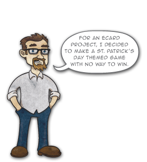 For an eCard project, I decided to make a St. Patrick’s Day themed game with no way to win.