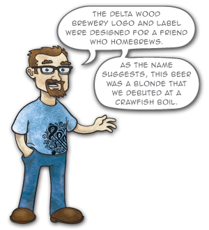 The Delta Wood Brewery logo and label were designed for a friend who homebrews. As the name suggests, this beer
was a blonde that we debuted at a crawfish boil.