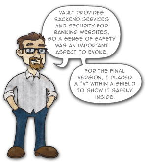 Vault provides backend services and security for banking websites, so a sense of safety was an important aspect to evoke. For the final version, I placed a “V” within a shield to show it safely inside.